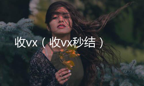 收vx（回收微信号官网收vx秒结）